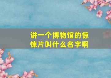 讲一个博物馆的惊悚片叫什么名字啊