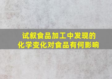 试叙食品加工中发现的化学变化对食品有何影响