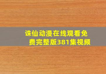 诛仙动漫在线观看免费完整版381集视频