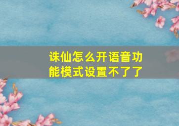 诛仙怎么开语音功能模式设置不了了