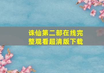 诛仙第二部在线完整观看超清版下载