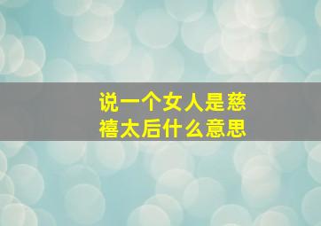 说一个女人是慈禧太后什么意思