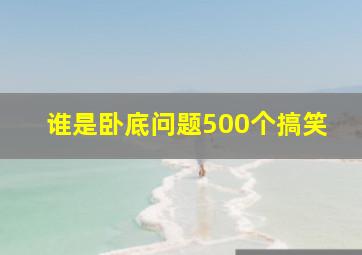 谁是卧底问题500个搞笑