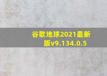 谷歌地球2021最新版v9.134.0.5