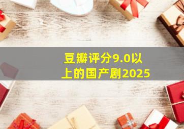 豆瓣评分9.0以上的国产剧2025