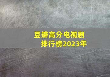 豆瓣高分电视剧排行榜2023年