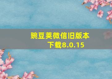 豌豆荚微信旧版本下载8.0.15