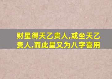 财星得天乙贵人,或坐天乙贵人,而此星又为八字喜用