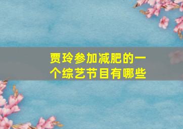 贾玲参加减肥的一个综艺节目有哪些