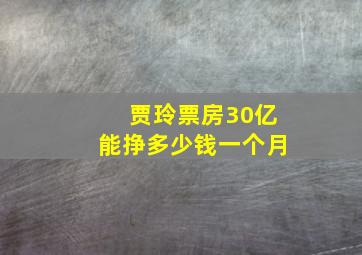 贾玲票房30亿能挣多少钱一个月