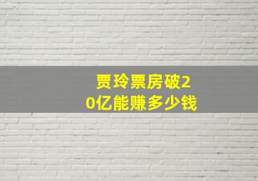 贾玲票房破20亿能赚多少钱