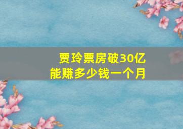 贾玲票房破30亿能赚多少钱一个月