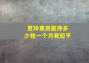 贾玲票房能挣多少钱一个月呢知乎