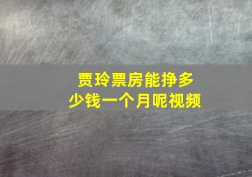 贾玲票房能挣多少钱一个月呢视频