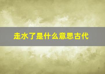 走水了是什么意思古代