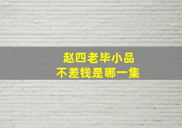 赵四老毕小品不差钱是哪一集