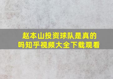 赵本山投资球队是真的吗知乎视频大全下载观看