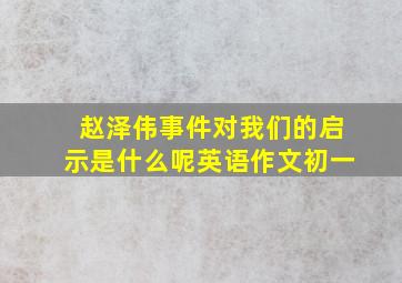 赵泽伟事件对我们的启示是什么呢英语作文初一