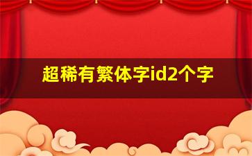 超稀有繁体字id2个字