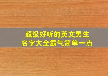 超级好听的英文男生名字大全霸气简单一点