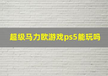 超级马力欧游戏ps5能玩吗