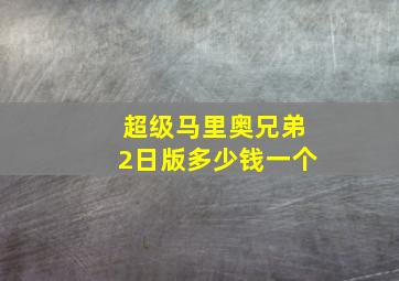 超级马里奥兄弟2日版多少钱一个