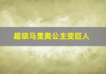 超级马里奥公主变巨人