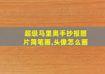 超级马里奥手抄报图片简笔画,头像怎么画