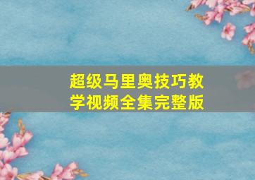 超级马里奥技巧教学视频全集完整版