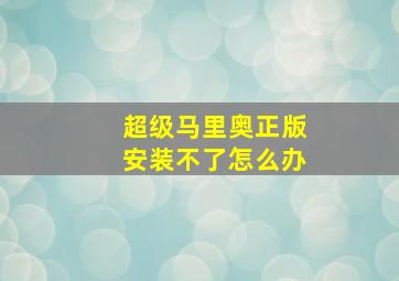 超级马里奥正版安装不了怎么办