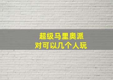 超级马里奥派对可以几个人玩