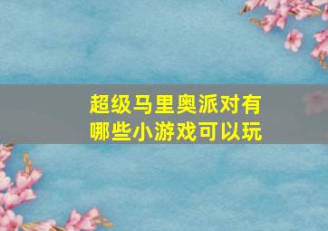 超级马里奥派对有哪些小游戏可以玩