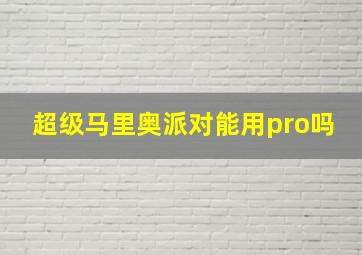 超级马里奥派对能用pro吗