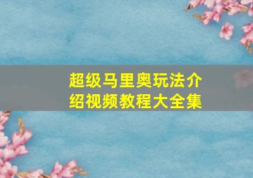 超级马里奥玩法介绍视频教程大全集