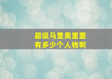 超级马里奥里面有多少个人物啊