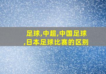 足球,中超,中国足球,日本足球比赛的区别