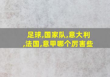 足球,国家队,意大利,法国,意甲哪个厉害些