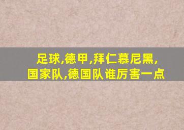 足球,德甲,拜仁慕尼黑,国家队,德国队谁厉害一点