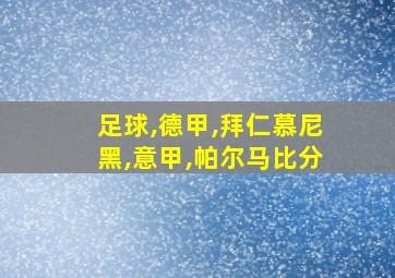 足球,德甲,拜仁慕尼黑,意甲,帕尔马比分