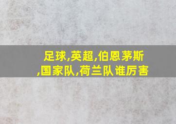 足球,英超,伯恩茅斯,国家队,荷兰队谁厉害