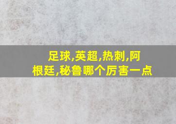 足球,英超,热刺,阿根廷,秘鲁哪个厉害一点