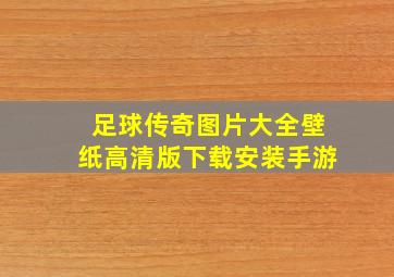 足球传奇图片大全壁纸高清版下载安装手游