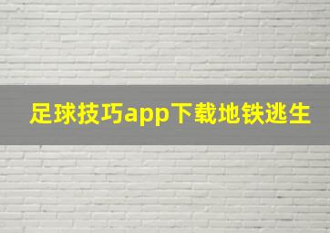 足球技巧app下载地铁逃生