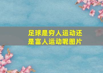 足球是穷人运动还是富人运动呢图片