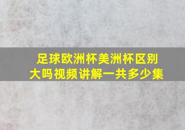 足球欧洲杯美洲杯区别大吗视频讲解一共多少集