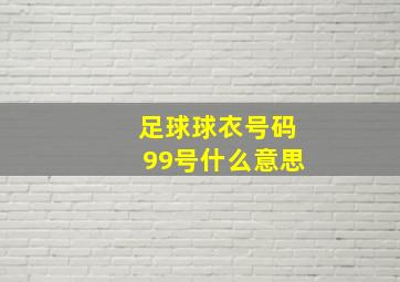 足球球衣号码99号什么意思