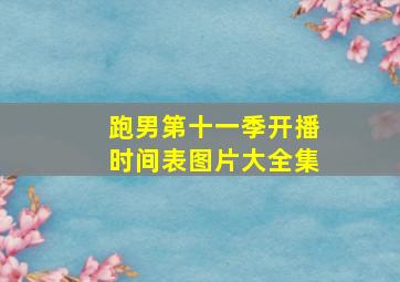 跑男第十一季开播时间表图片大全集