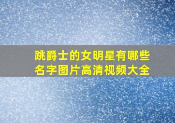 跳爵士的女明星有哪些名字图片高清视频大全