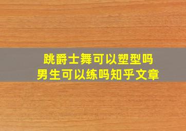 跳爵士舞可以塑型吗男生可以练吗知乎文章