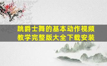 跳爵士舞的基本动作视频教学完整版大全下载安装